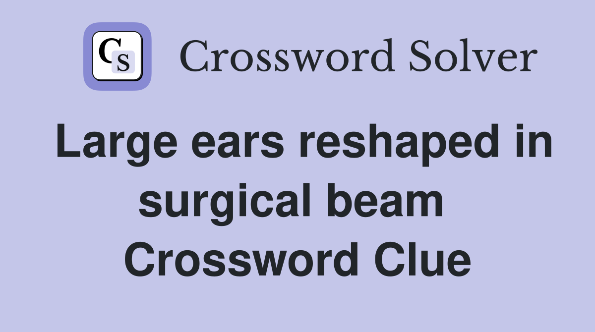 Large ears reshaped in surgical beam  Crossword Clue
