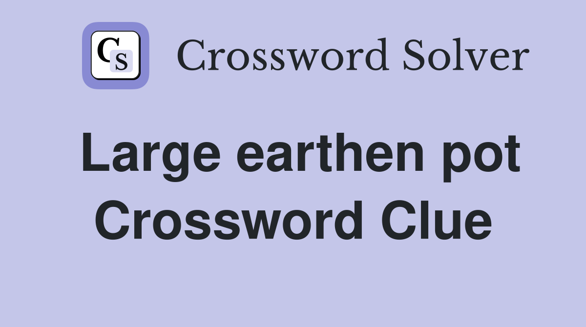 Large earthen pot Crossword Clue