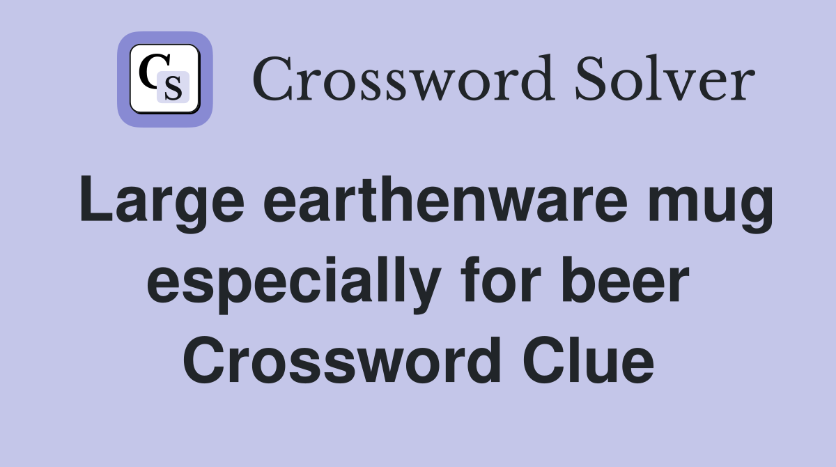 Large earthenware mug especially for beer Crossword Clue