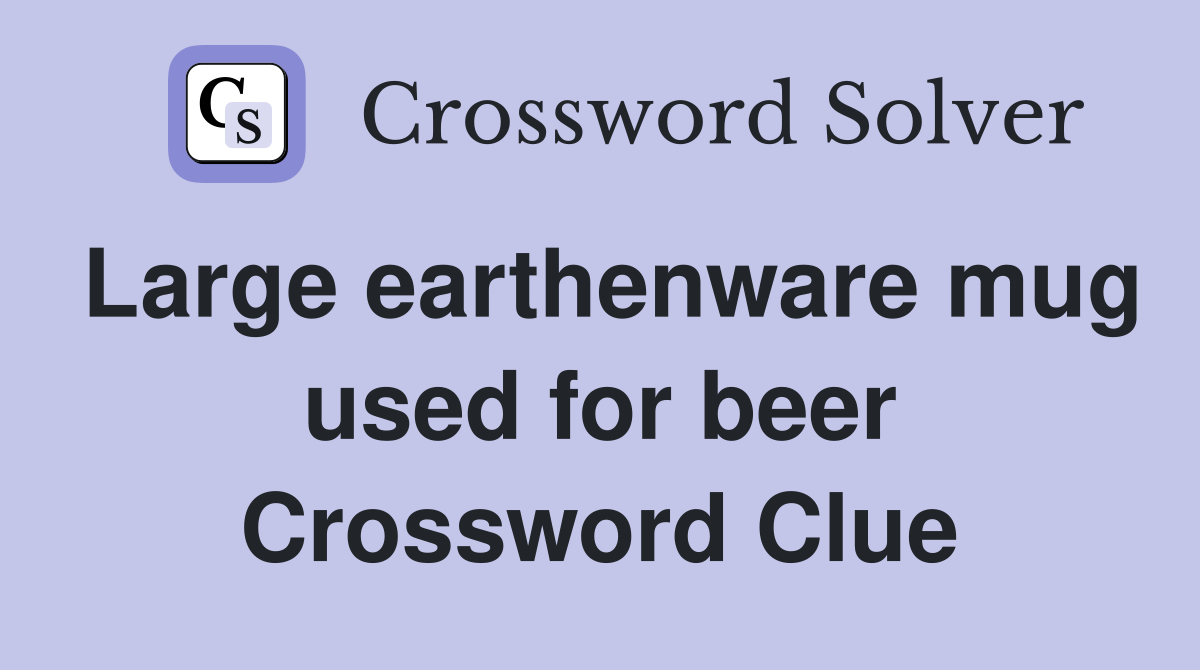 Large earthenware mug used for beer Crossword Clue