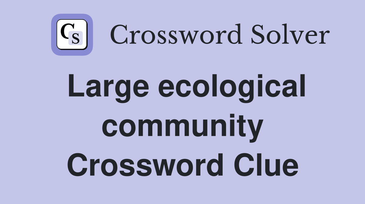 Large ecological community Crossword Clue