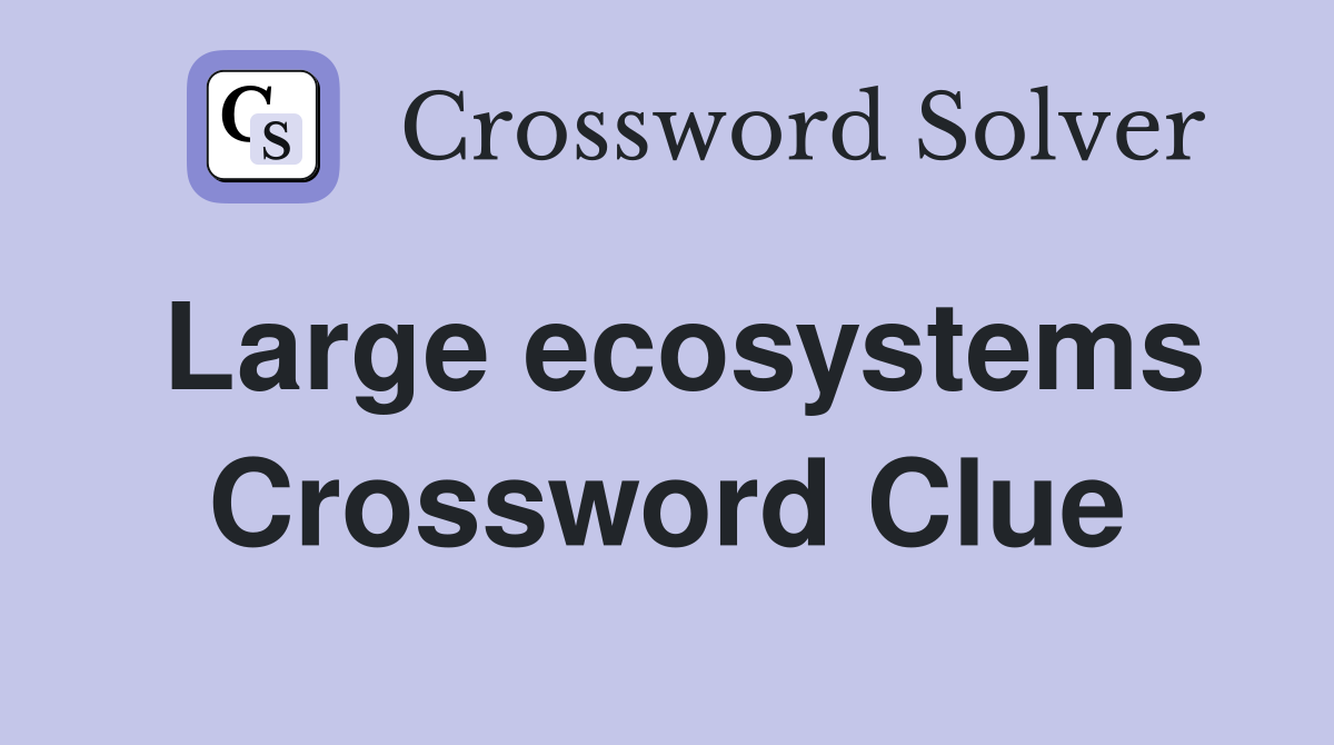 Large ecosystems Crossword Clue