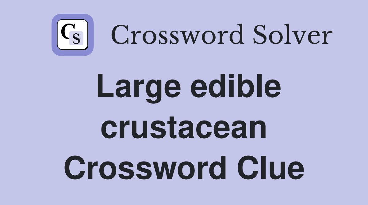 Large edible crustacean Crossword Clue