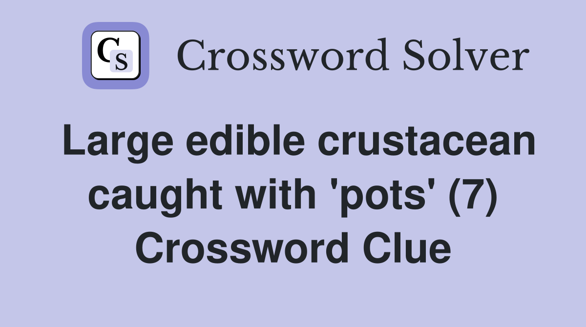 Large edible crustacean caught with 'pots' (7) Crossword Clue