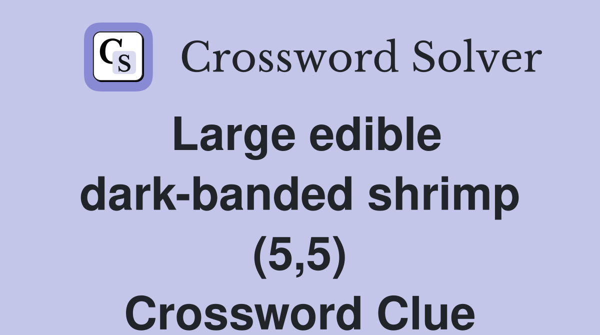 Large edible dark-banded shrimp (5,5) Crossword Clue