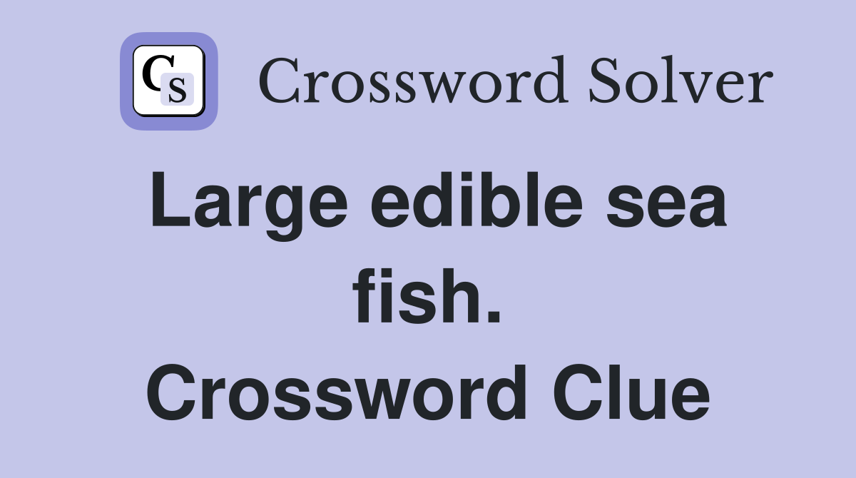 Large edible sea fish. Crossword Clue