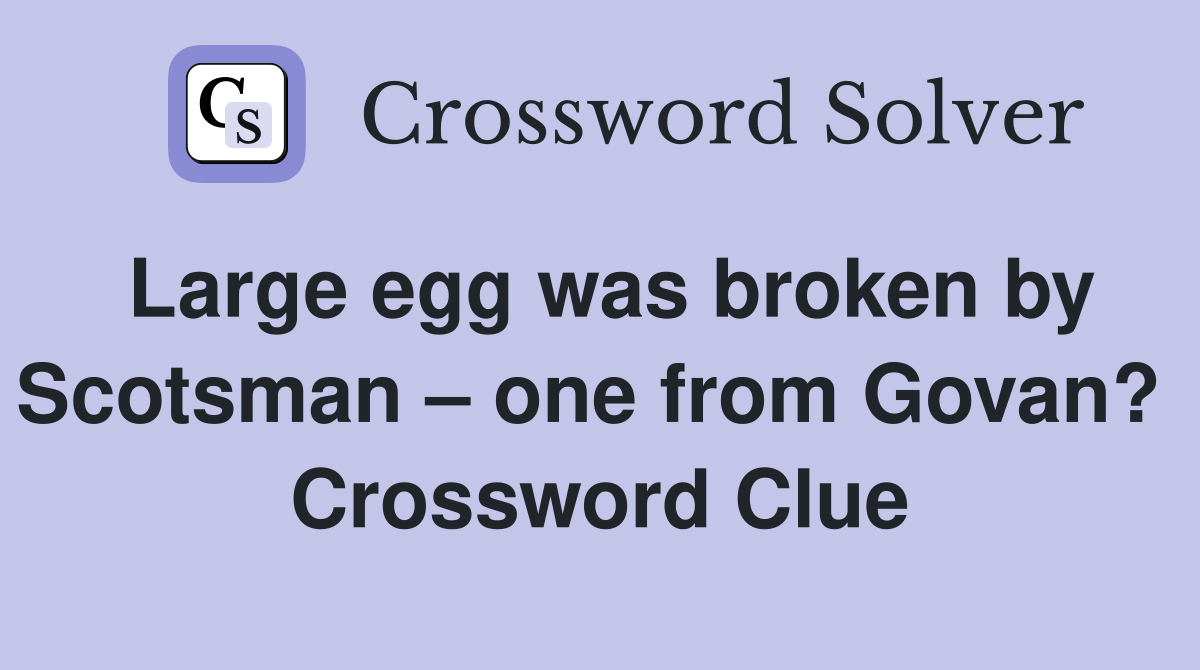Large egg was broken by Scotsman – one from Govan?  Crossword Clue