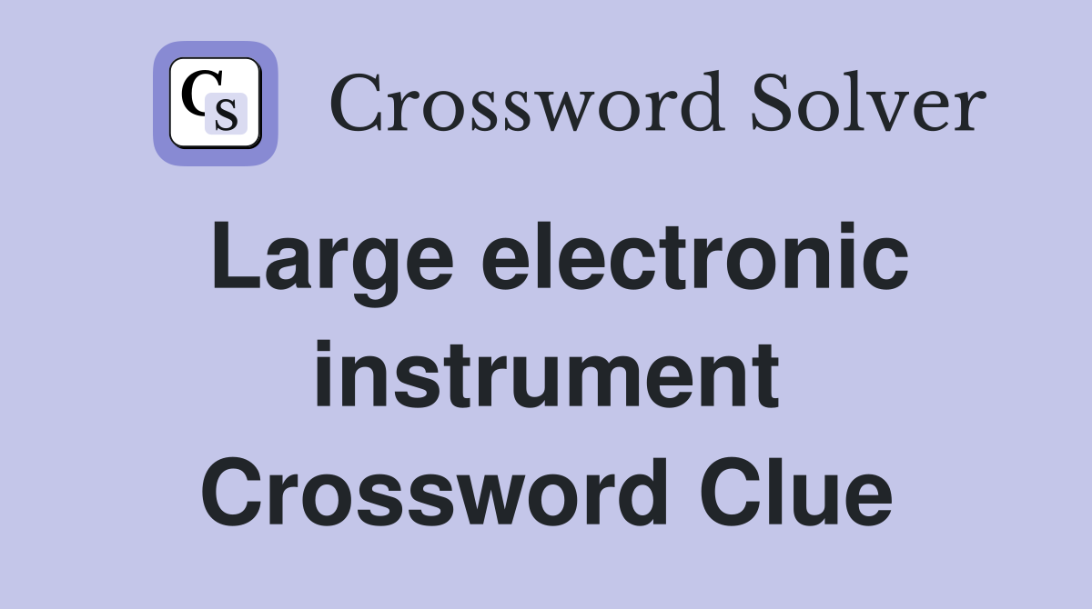 Large electronic instrument Crossword Clue