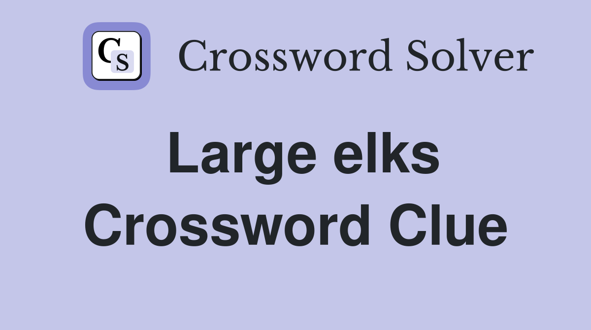 Large elks Crossword Clue