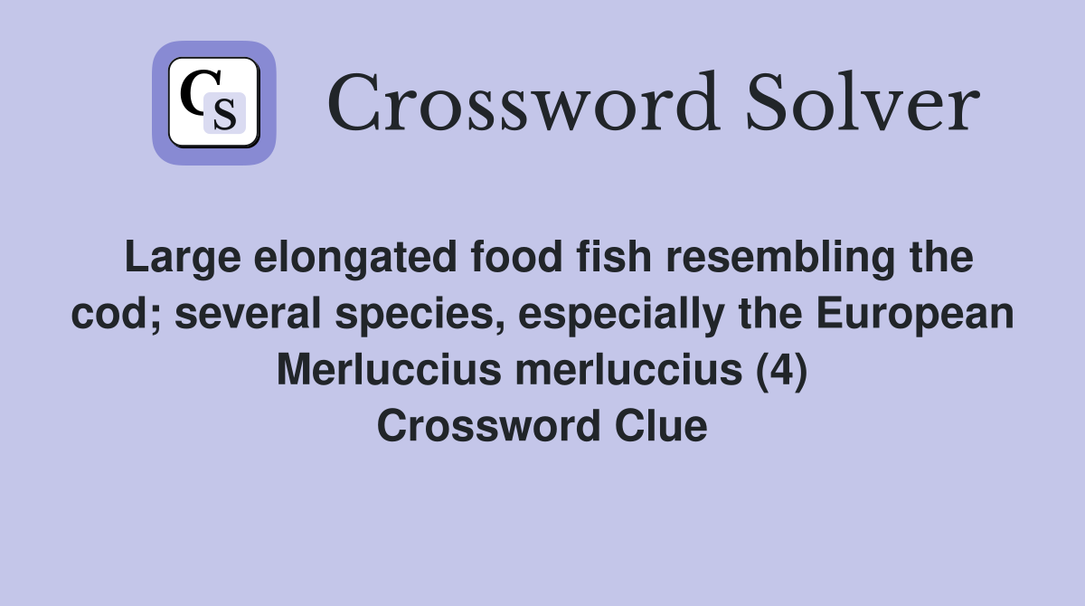 Large elongated food fish resembling the cod; several species, especially the European Merluccius merluccius (4) Crossword Clue