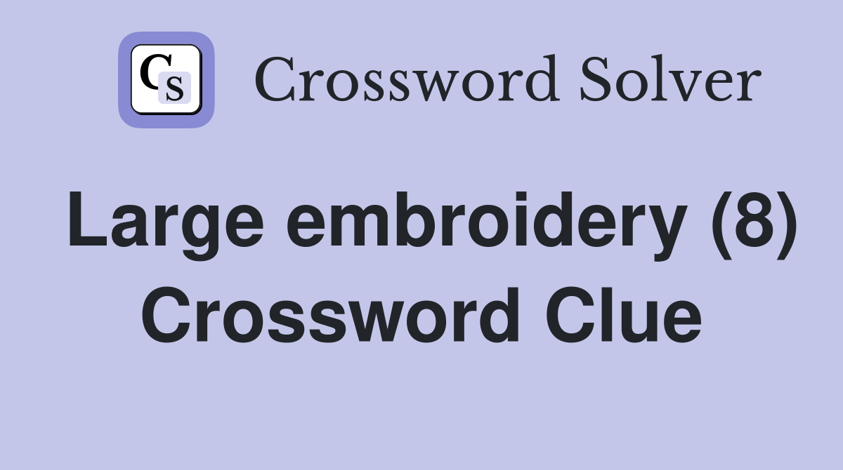 Large embroidery (8) Crossword Clue