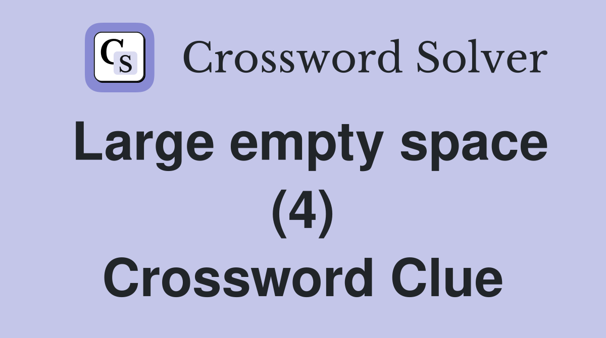 Large empty space (4) Crossword Clue