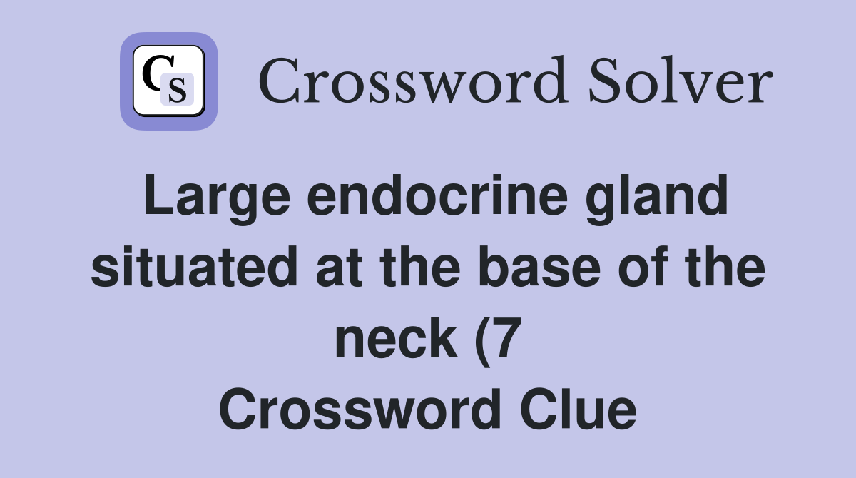 Large endocrine gland situated at the base of the neck (7) Crossword Large endocrine gland situated at the base of the neck (7) Crossword