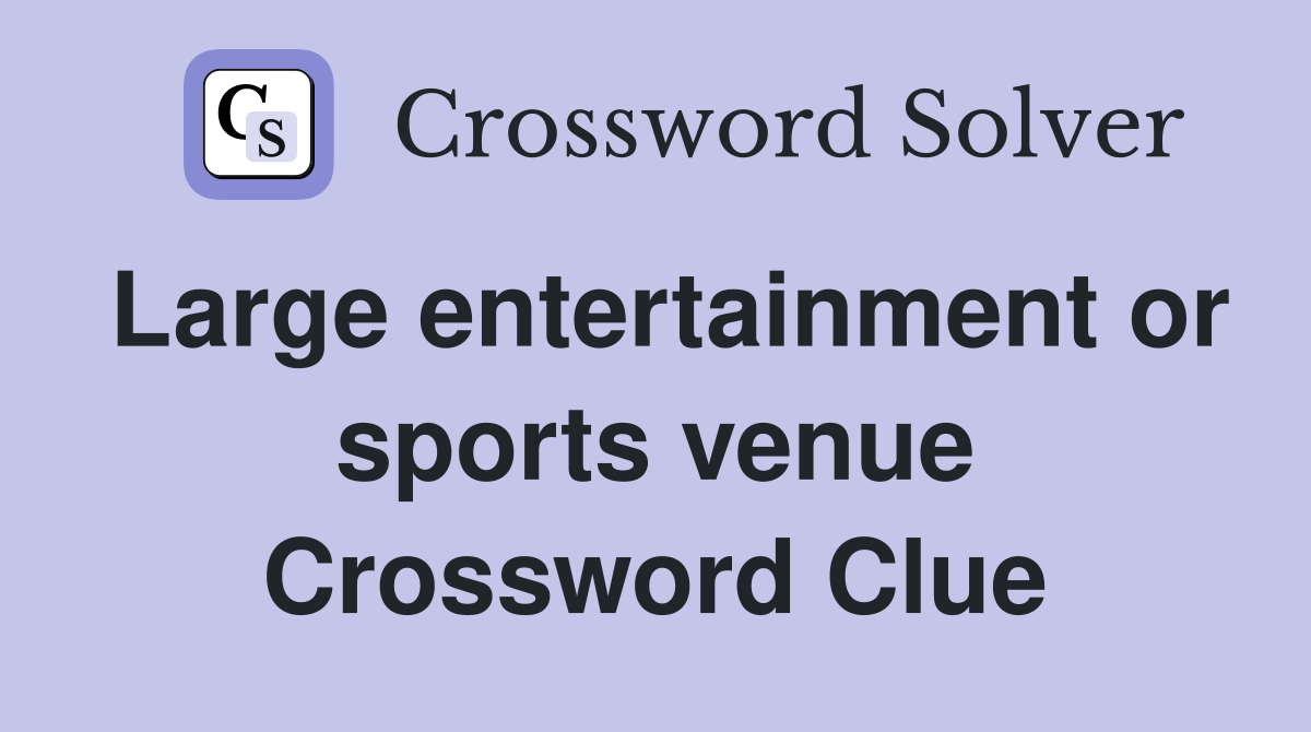 Large entertainment or sports venue Crossword Clue