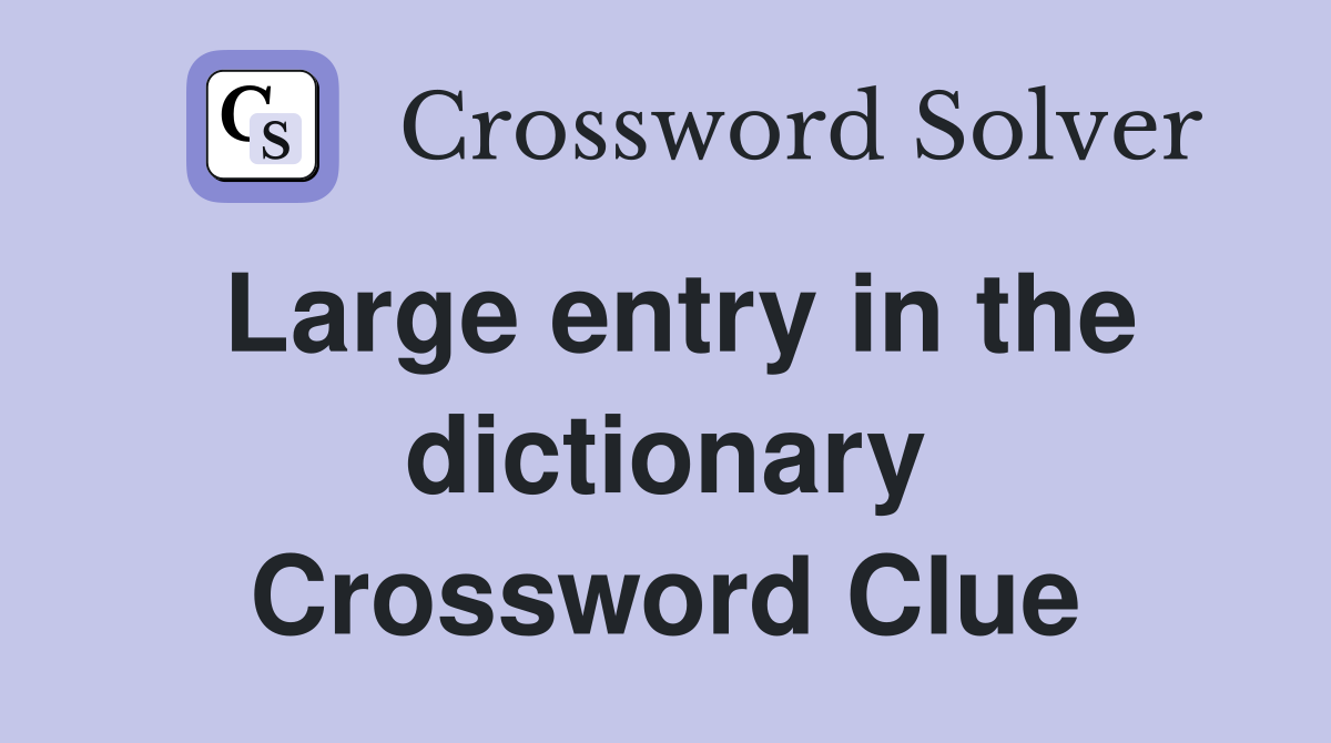 Large entry in the dictionary Crossword Clue