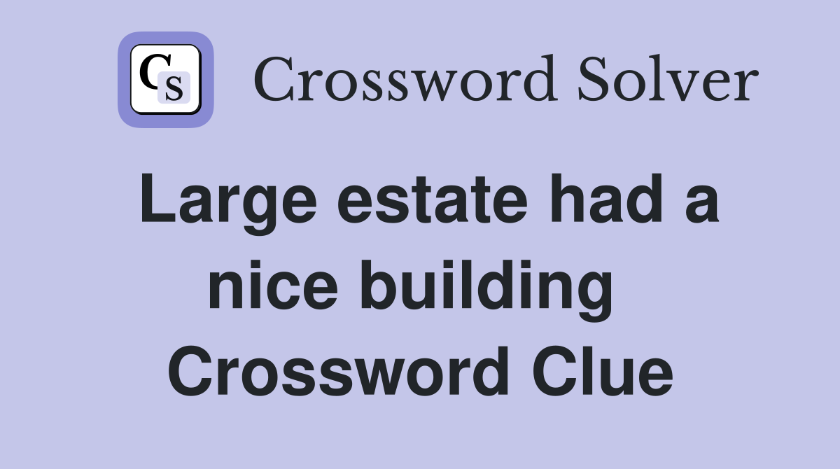 Large estate had a nice building  Crossword Clue