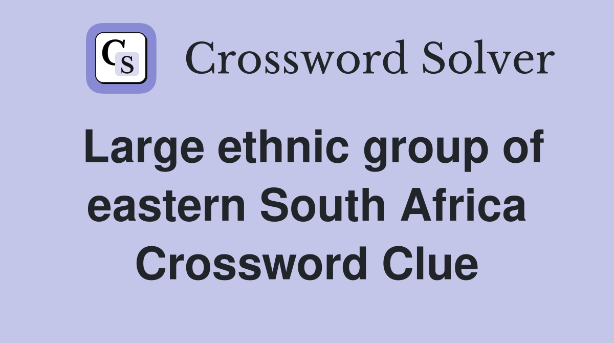 Large ethnic group of eastern South Africa Crossword Clue