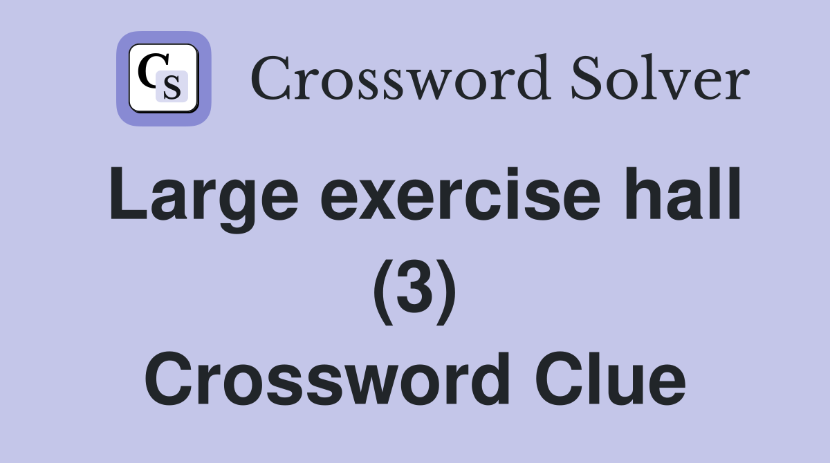 Large exercise hall (3) Crossword Clue