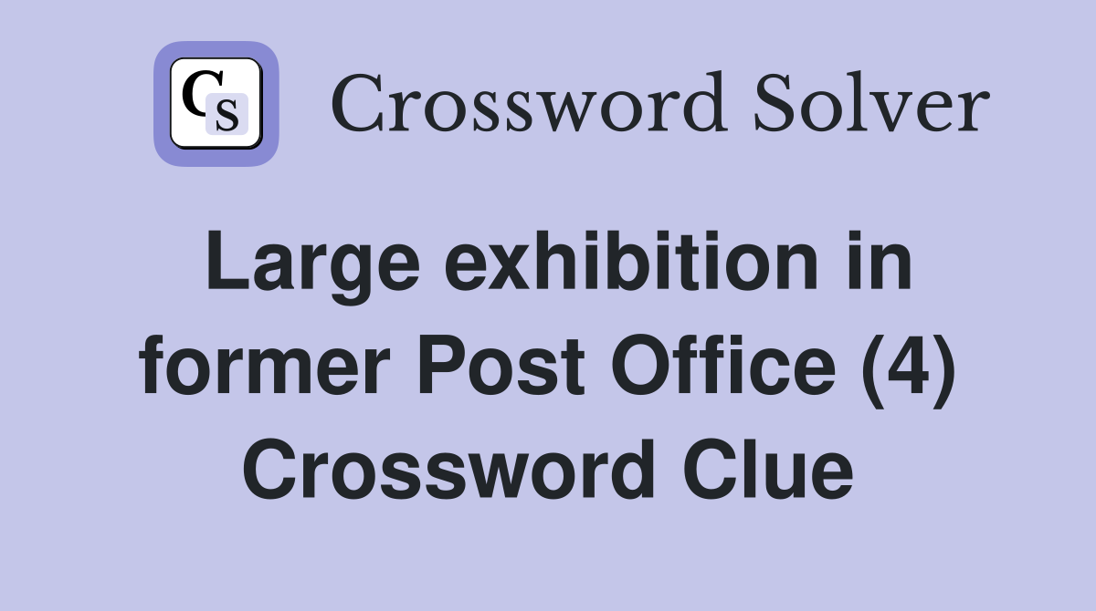Large exhibition in former Post Office (4) Crossword Clue