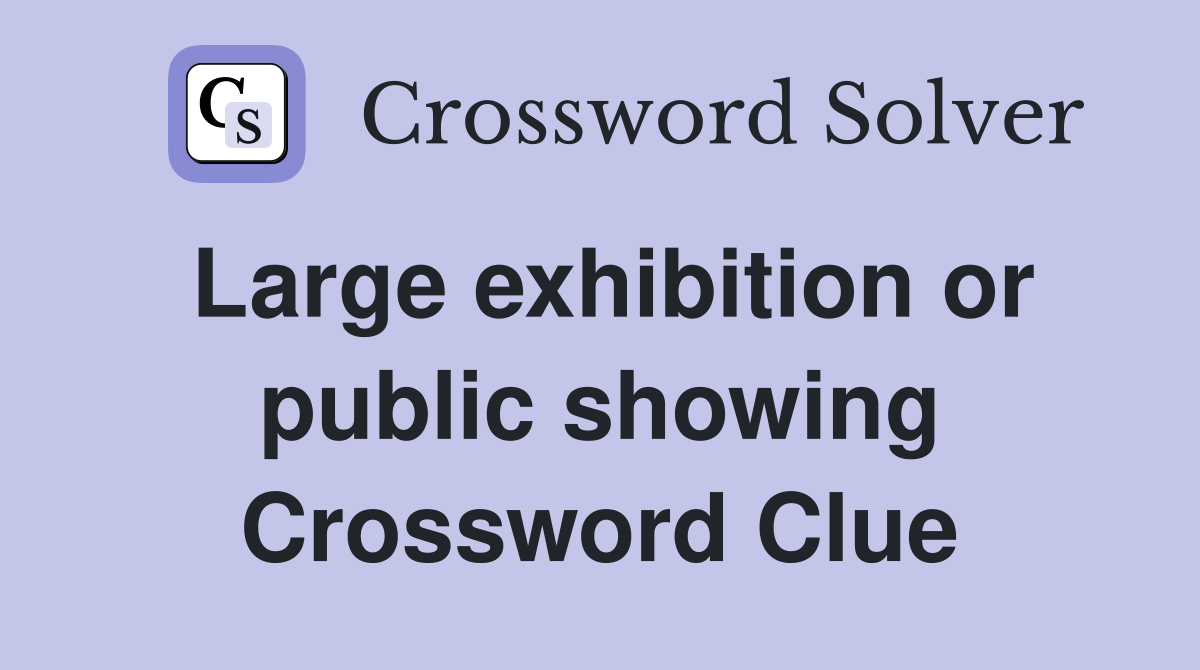 Large exhibition or public showing Crossword Clue