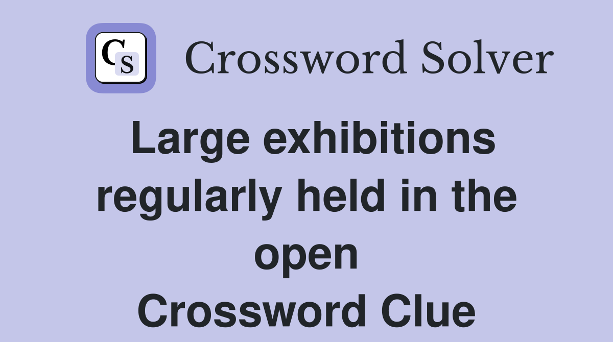 Large exhibitions regularly held in the open Crossword Clue