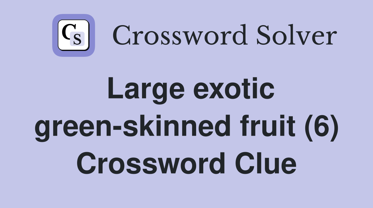 Large exotic green-skinned fruit (6) Crossword Clue