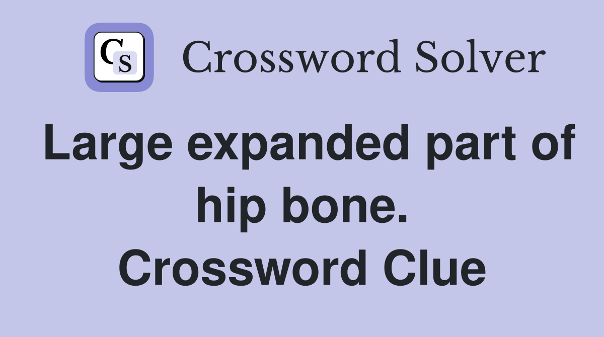 Large expanded part of hip bone. Crossword Clue