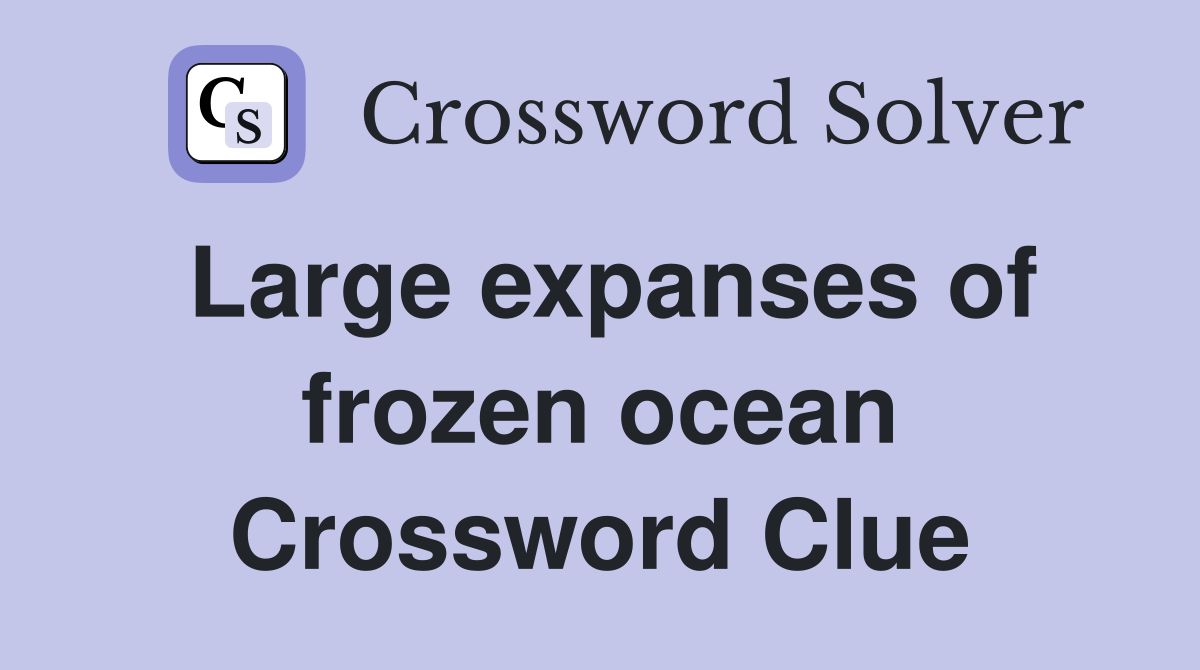 Large expanses of frozen ocean Crossword Clue