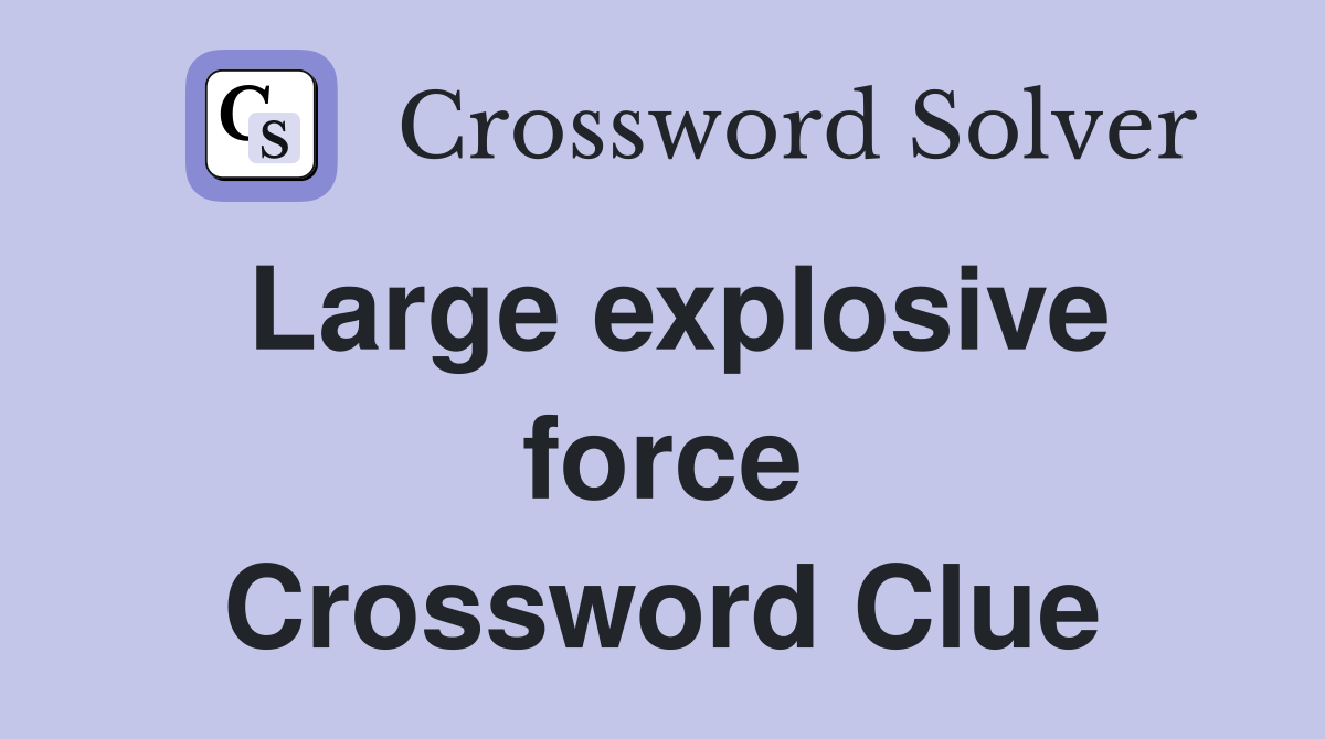 Large explosive force Crossword Clue