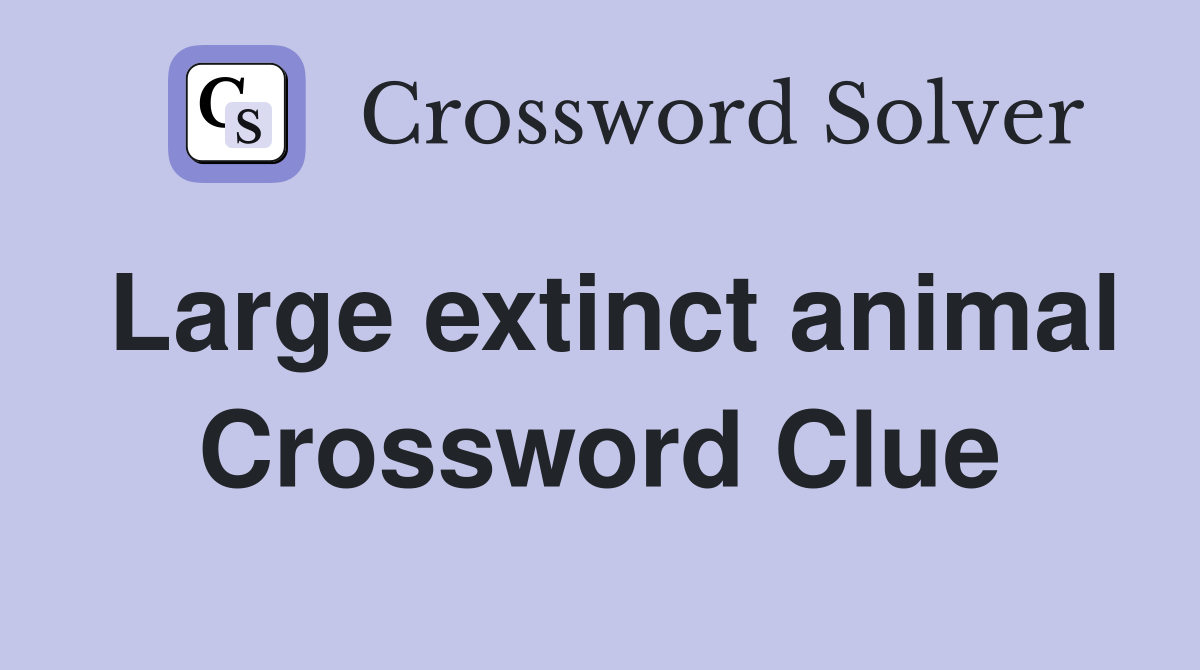 Large extinct animal Crossword Clue