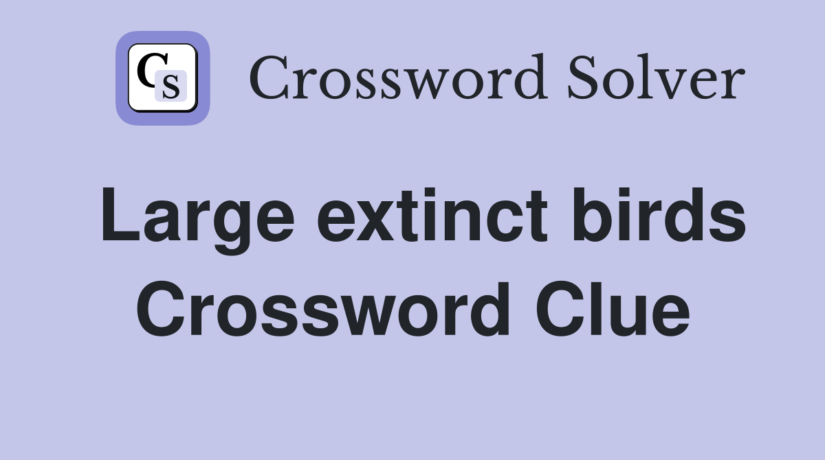 Large extinct birds Crossword Clue
