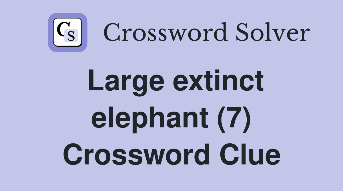 Large extinct elephant (7) Crossword Clue