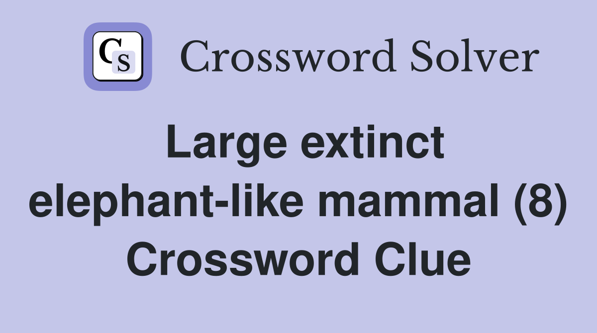 Large extinct elephant-like mammal (8) Crossword Clue