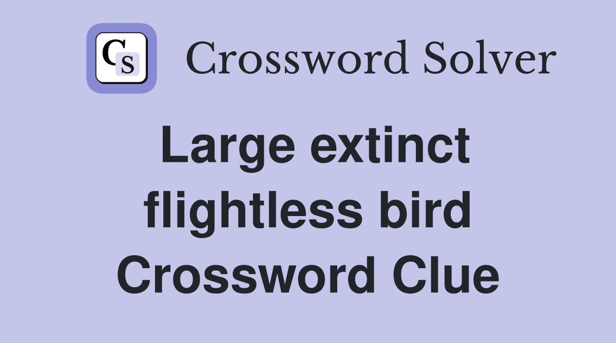 Large extinct flightless bird Crossword Clue