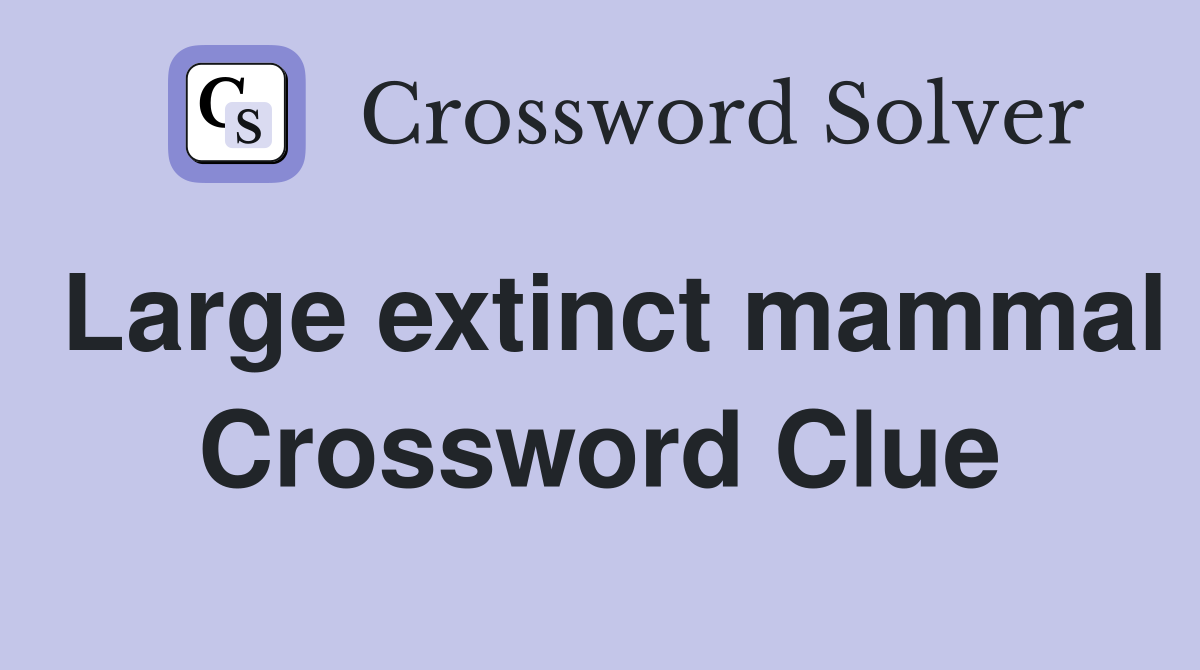 Large extinct mammal Crossword Clue
