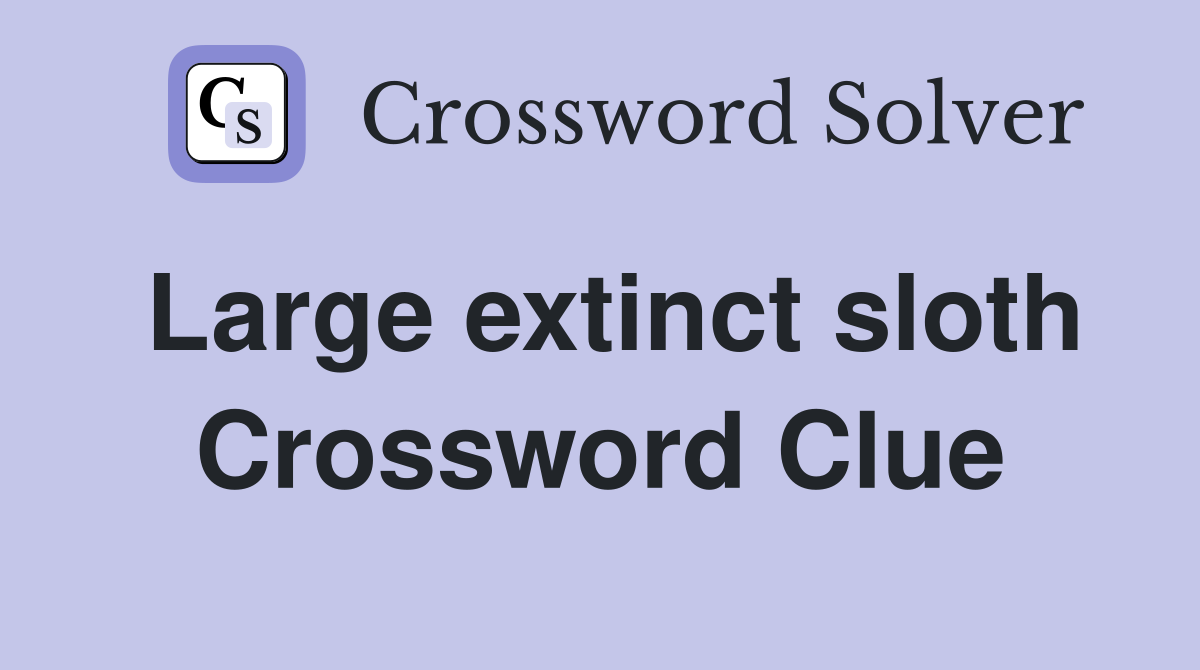 Large extinct sloth Crossword Clue