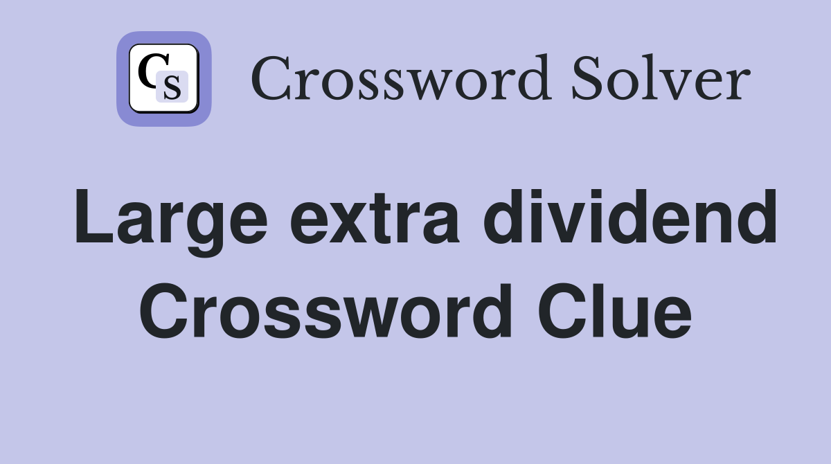Large extra dividend Crossword Clue