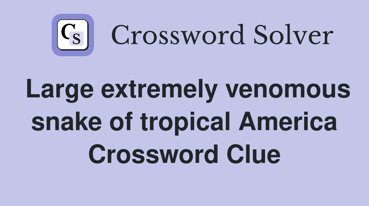 Large extremely venomous snake of tropical America Crossword Clue