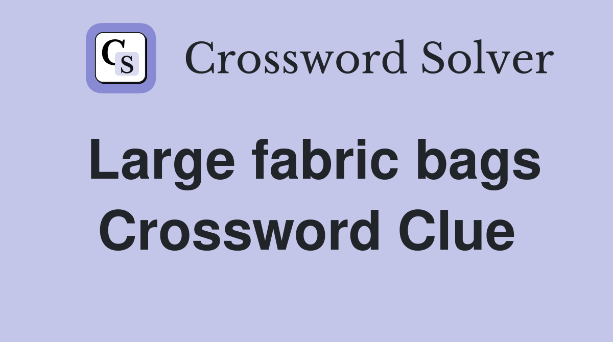 Large fabric bags Crossword Clue