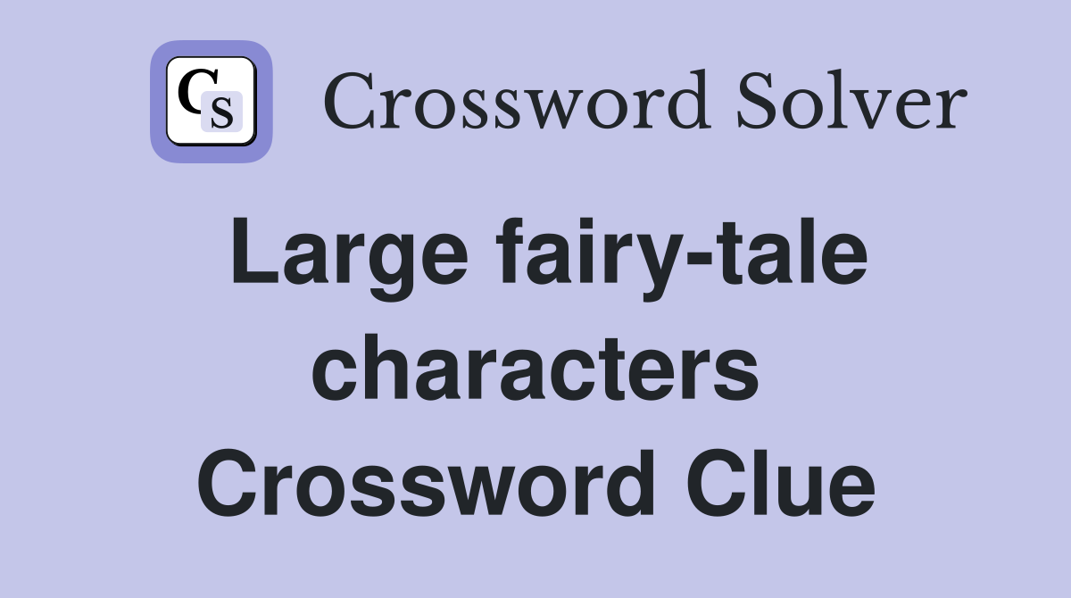 Large fairy-tale characters Crossword Clue