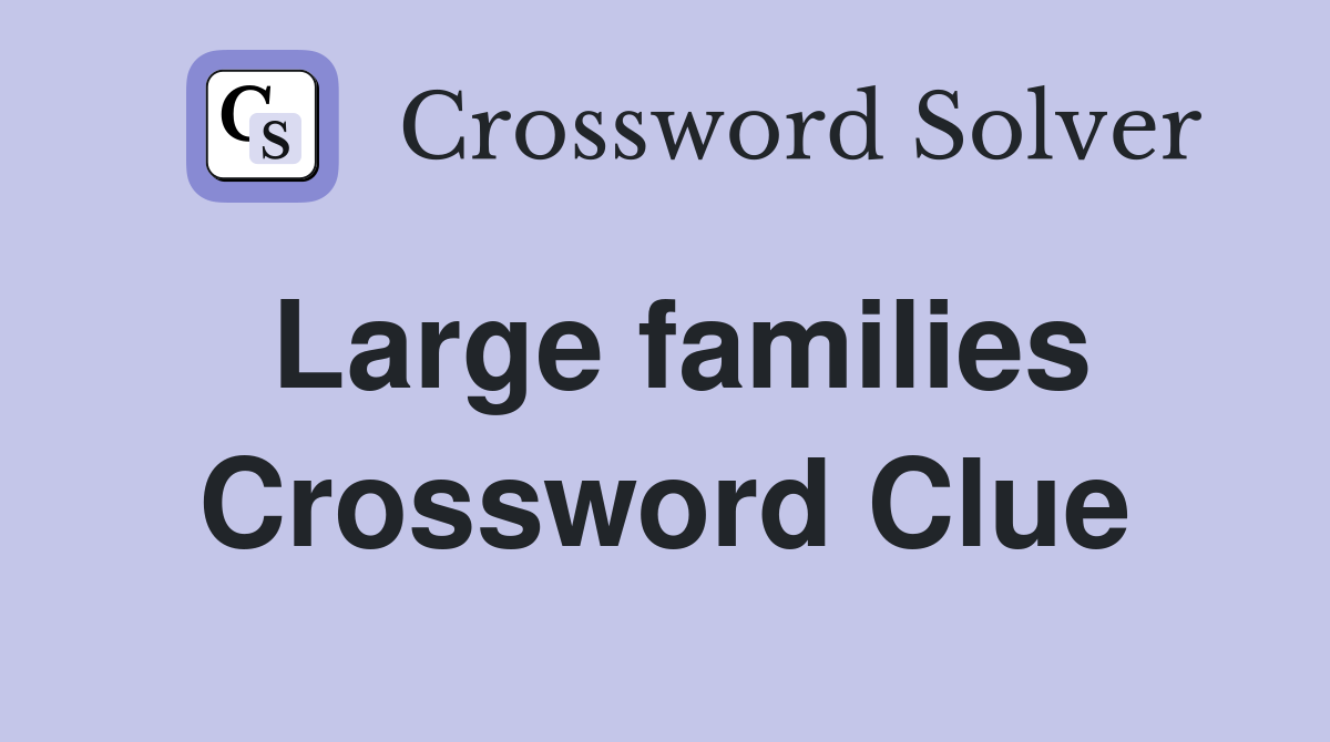 Large families Crossword Clue