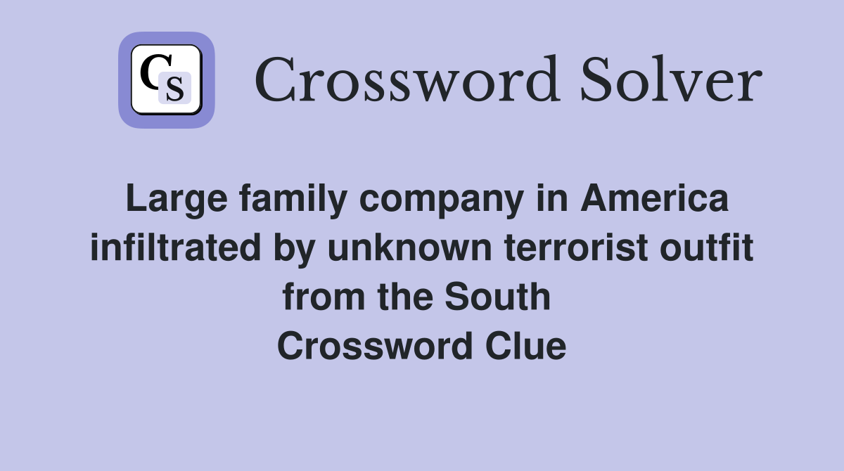 Large family company in America infiltrated by unknown terrorist outfit from the South  Crossword Clue