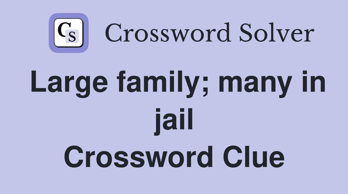 Large family; many in jail Crossword Clue
