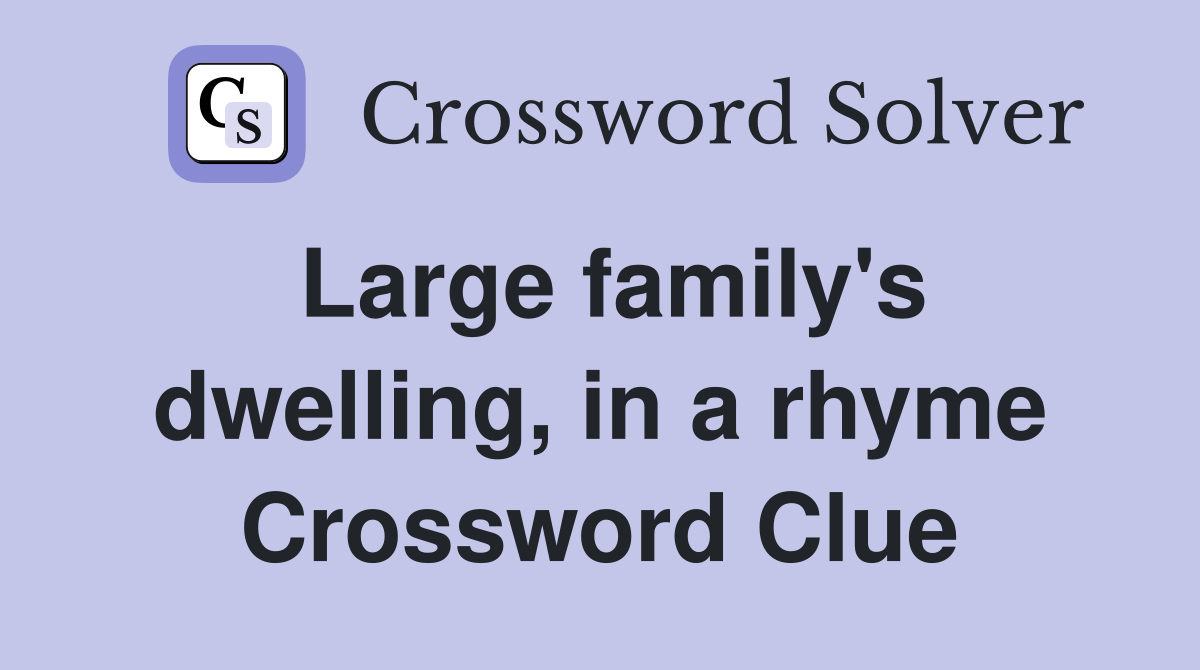 Large family's dwelling, in a rhyme Crossword Clue