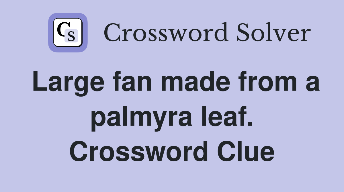 Large fan made from a palmyra leaf. Crossword Clue