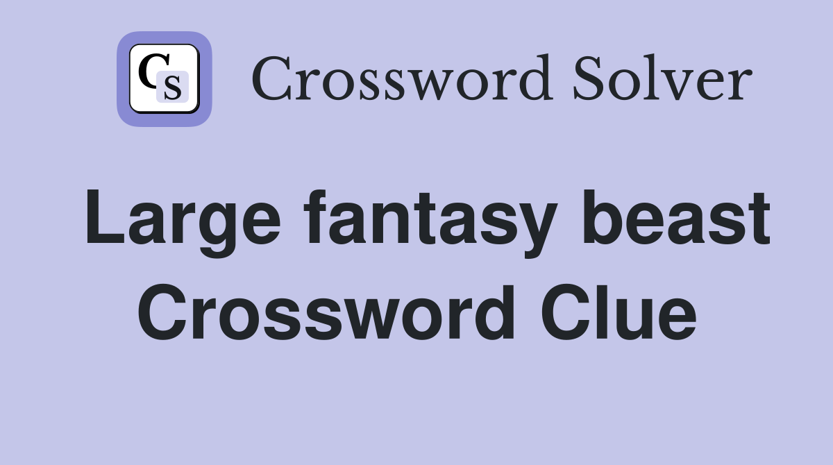 Large fantasy beast Crossword Clue