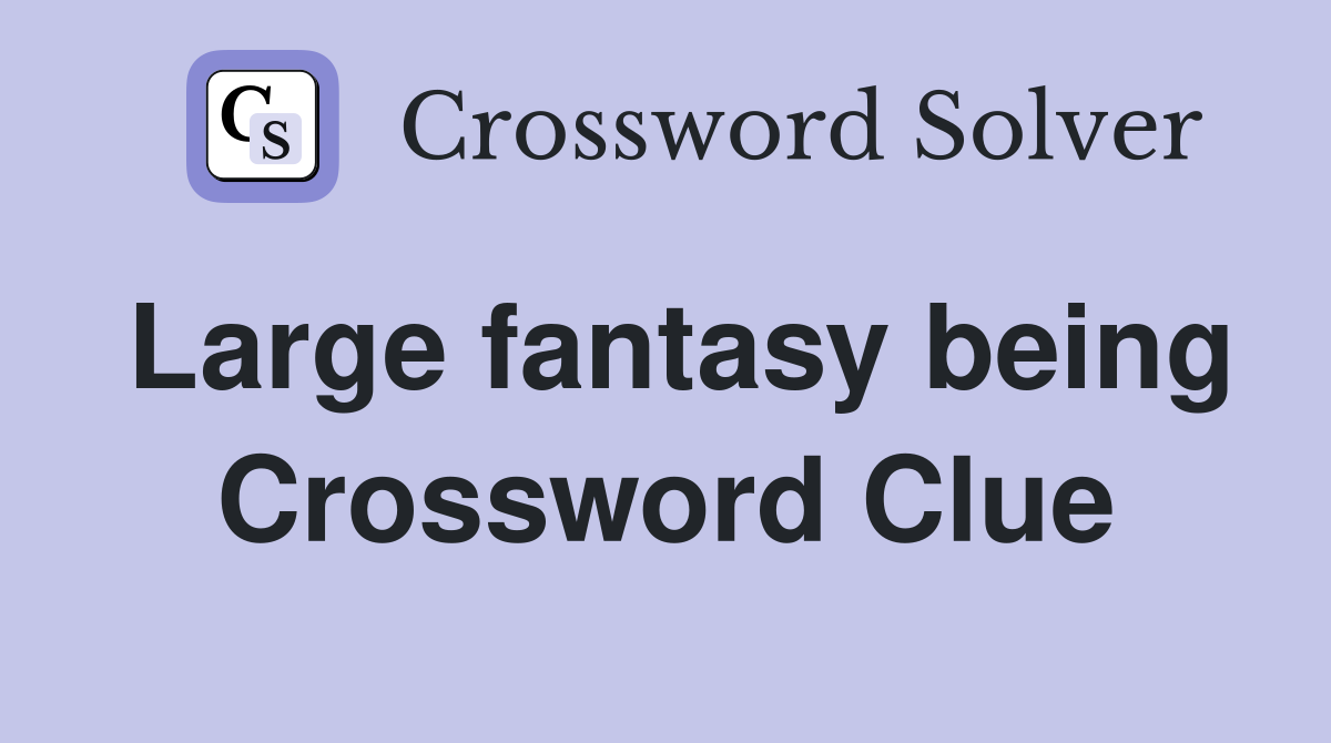 Large fantasy being Crossword Clue