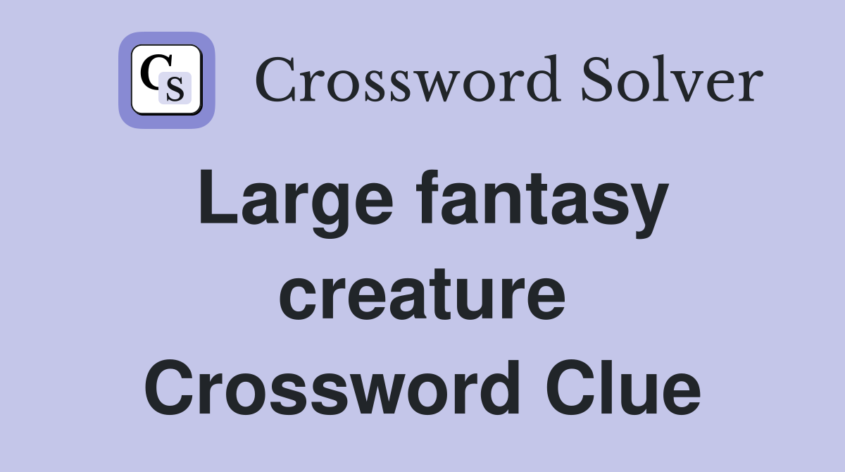 Large fantasy creature Crossword Clue