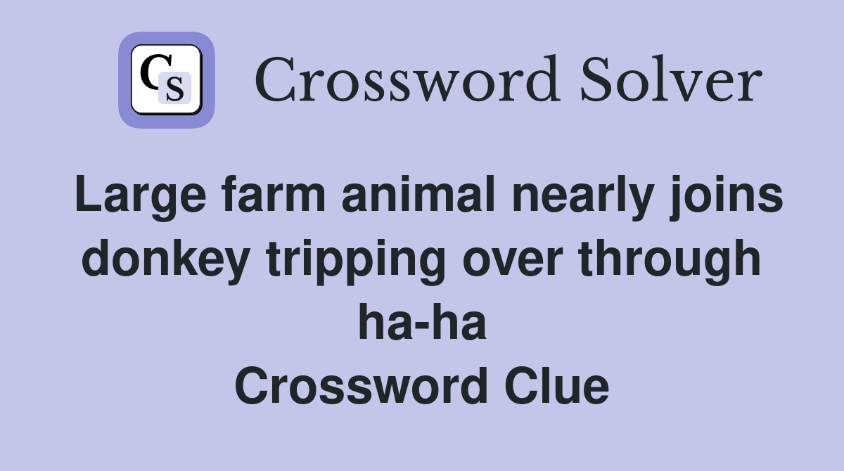 Large farm animal nearly joins donkey tripping over through ha-ha Crossword Clue