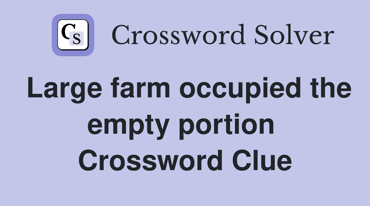 Large farm occupied the empty portion  Crossword Clue